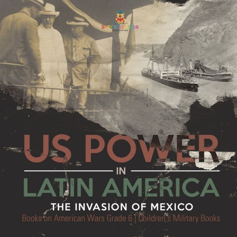 Cover image for book US Power in Latin America : The Invasion of Mexico | Books on American Wars Grade 6 | Children's Military Books