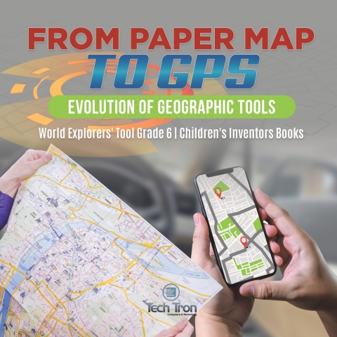 Cover image for book From Paper Map to GPS : Evolution of Geographic Tools | World Explorers' Tool Grade 6 | Children's Inventors Books