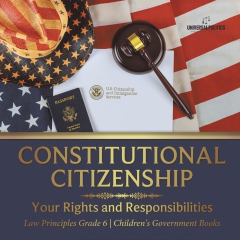 Cover image for book Constitutional Citizenship : Your Rights and Responsibilities | Law Principles Grade 6 | Children's Government Books