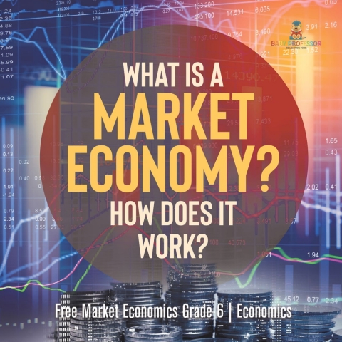 Cover image for book What Is a Market Economy? How Does It Work? | Free Market Economics Grade 6 | Economics
