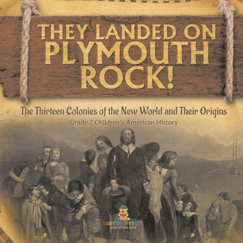 Cover image for book They Landed on Plymoth Rock! | The Thirteen Colonies of the New World and Their Origins | Grade 7 Children's American Histor