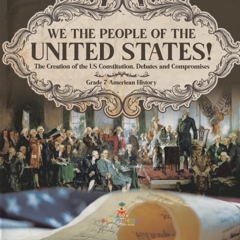 Cover image for book We the People of the United States! | The Creation of the US Constitution, Debates and Compromises | Grade 7 American History