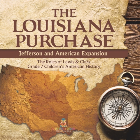Cover image for book The Louisiana Purchase : Jefferson and American Expansion | The Roles of Lewis & Clark | Grade 7 Children's American History