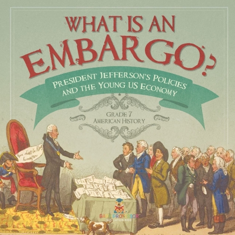 Cover image for book What is an Embargo? | President Jefferson's Policies and the Young US Economy | Grade 7 American History