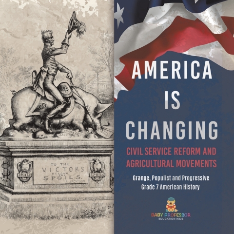 Cover image for book America Is Changing : Civil Service Reform and Agricultural Movements | Grange, Populist and Progressive | Grade 7 American History