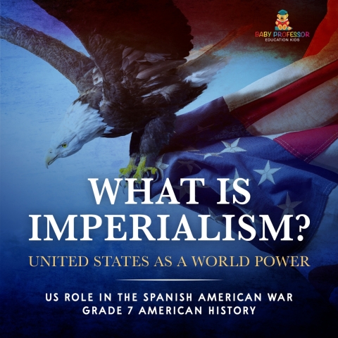 Cover image for book What Is Imperialism? United States as a World Power | Role in the Spanish American War | Grade 7 American History