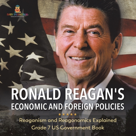 Cover image for book Ronald Reagan's Economic and Foreign Policies | Reaganism and Reagonomics Explained | Grade 7 US Government Book