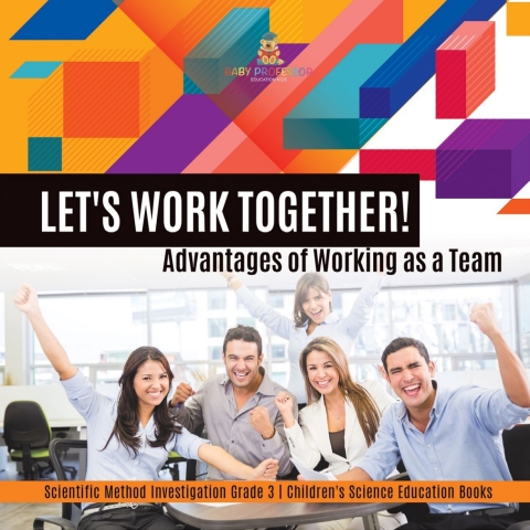 Cover image for book Let's Work Together! Advantages of Working as a Team | Scientific Method Investigation Grade 3 | Children's Science Education Books