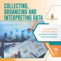 Cover image: Collecting, Organizing and Interpreting Data | The Scientific Method Grade 3 | Children's Science Education Books 9781541958913