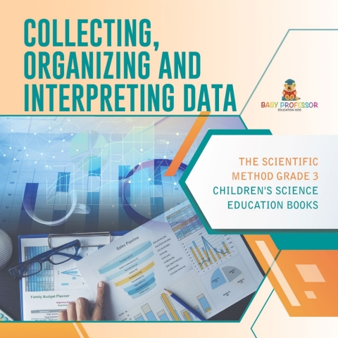 Cover image for book Collecting, Organizing and Interpreting Data | The Scientific Method Grade 3 | Children's Science Education Books