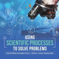 Cover image: Using Scientific Processes to Solve Problems | Scientific Method Investigation Grade 3 | Children's Science Education Books 9781541958937