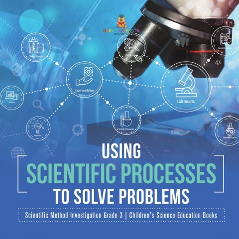 Cover image for book Using Scientific Processes to Solve Problems | Scientific Method Investigation Grade 3 | Children's Science Education Books