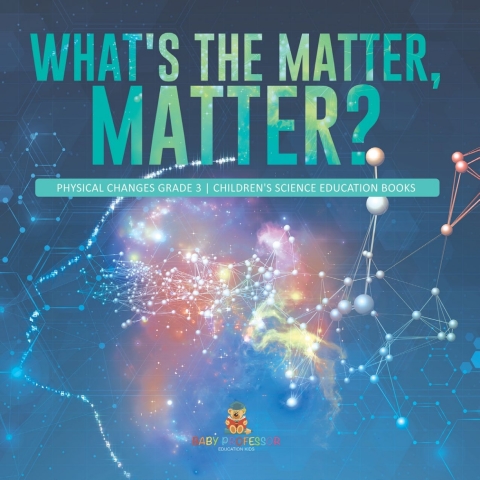 Cover image for book What's the Matter, Matter? | Physical Changes Grade 3 | Children's Science Education Books