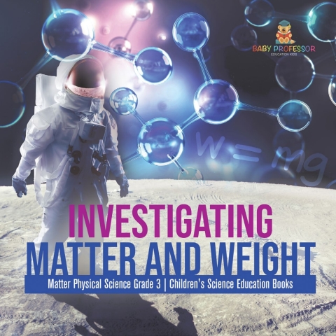 Cover image for book Investigating Matter and Weight | Matter Physical Science Grade 3 | Children's Science Education Books
