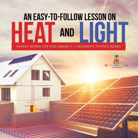Cover image for book An Easy-to-Follow Lesson on Heat and Light | Energy Books for Kids Grade 3 | Children's Physics Books