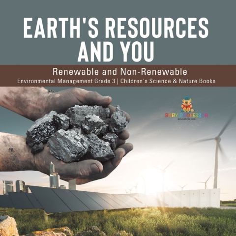 Cover image for book Earth's Resources and You : Renewable and Non-Renewable | Environmental Management Grade 3 | Children's Science & Nature Books