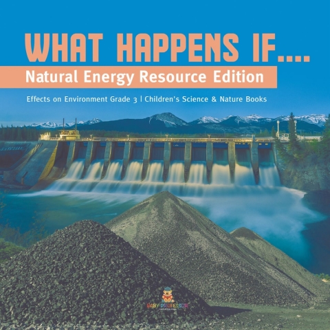 Cover image for book What Happens If.... : Natural Energy Resource Edition | Effects on Environment Grade 3 | Children's Science & Nature Books