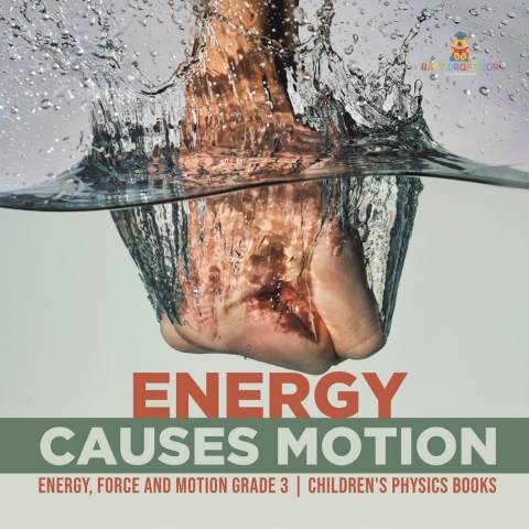Cover image for book Energy Causes Motion | Energy, Force and Motion Grade 3 | Children's Physics Books