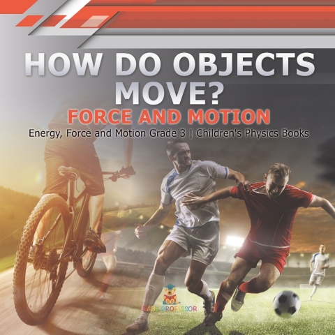 Cover image for book How Do Objects Move? : Force and Motion | Energy, Force and Motion Grade 3 | Children's Physics Books