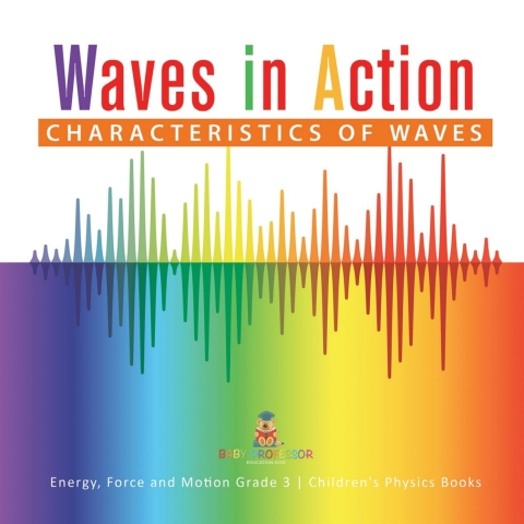 Cover image for book Waves in Action : Characteristics of Waves | Energy, Force and Motion Grade 3 | Children's Physics Books
