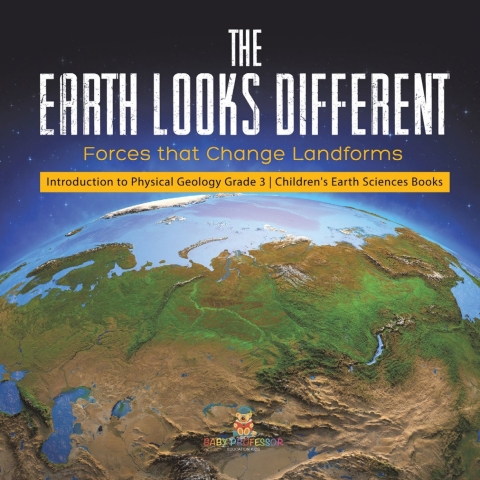 Cover image for book The Earth Looks Different : Forces that Change Landforms | Introduction to Physical Geology Grade 3 | Children's Earth Sciences Books