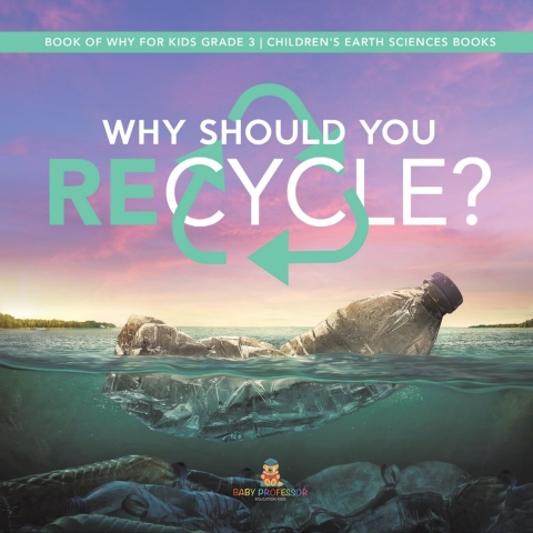 Cover image for book Why Should You Recycle? | Book of Why for Kids Grade 3 | Children's Earth Sciences Books