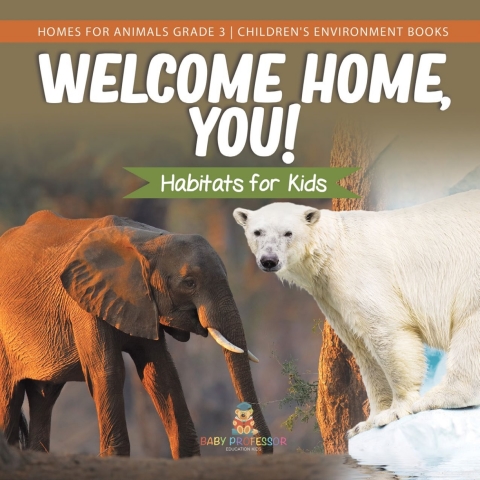 Cover image for book Welcome Home, You! Habitats for Kids | Homes for Animals Grade 3 | Children's Environment Books