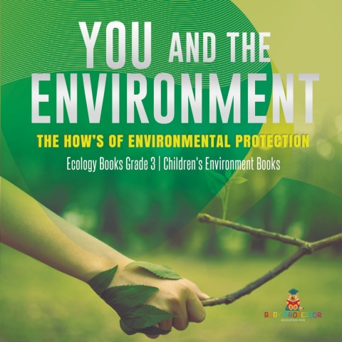Cover image for book You and The Environment : The How's of Environmental Protection | Ecology Books Grade 3 | Children's Environment Books