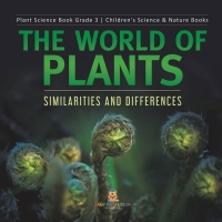 Cover image: The World of Plants : Similarities and Differences | Plant Science Book Grade 3 | Children's Science & Nature Books 9781541959217