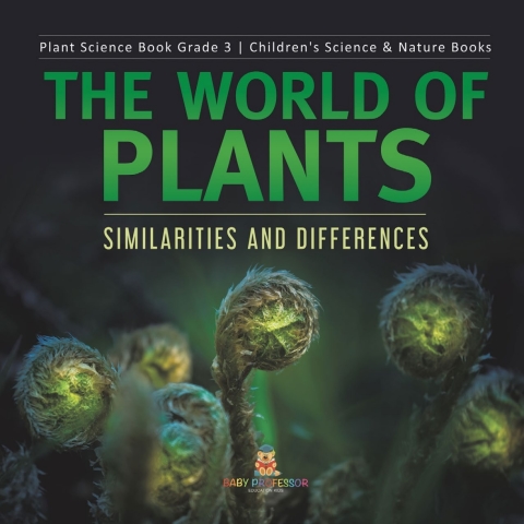 Cover image for book The World of Plants : Similarities and Differences | Plant Science Book Grade 3 | Children's Science & Nature Books