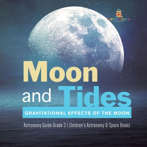 Cover image for book Moon and Tides : Gravitational Effects of the Moon | Astronomy Guide Grade 3 | Children's Astronomy & Space Books