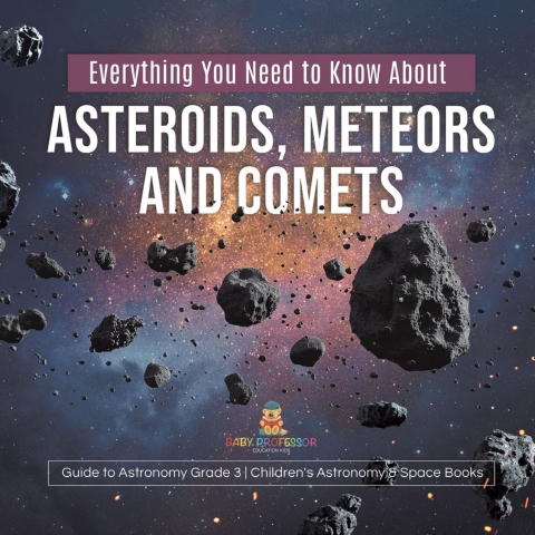 Cover image for book Everything You Need to Know About Asteroids, Meteors and Comets | Guide to Astronomy Grade 3 | Children's Astronomy & Space Books
