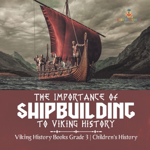 Cover image for book The Importance of Shipbuilding to Viking History | Viking History Books Grade 3 | Children's History