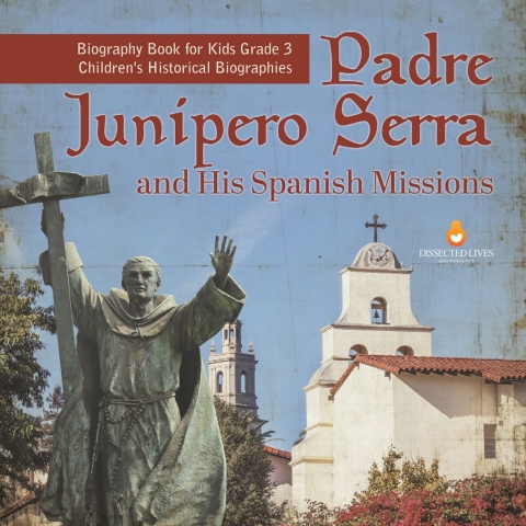 Cover image for book Padre Junipero Serra and His Spanish Missions | Biography Book for Kids Grade 3 | Children's Historical Biographies