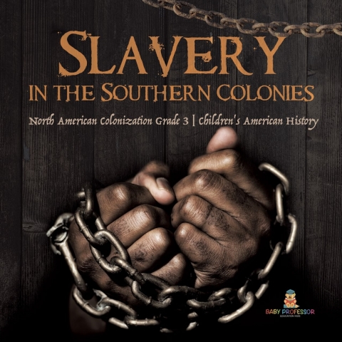 Cover image for book Slavery in the Southern Colonies | North American Colonization Grade 3 | Children's American History