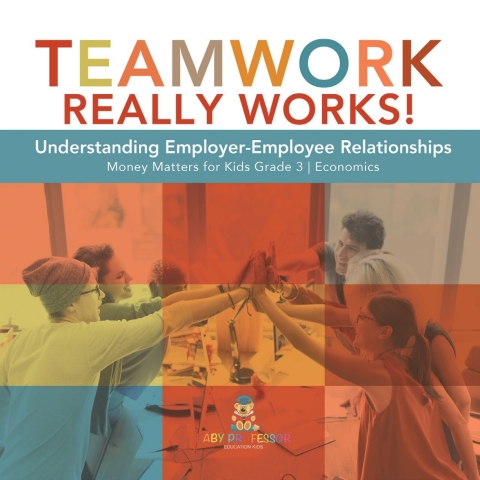 Cover image for book Teamwork Really Works! : Understanding Employer-Employee Relationships | Money Matters for Kids Grade 3 | Economics