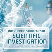 صورة الغلاف: Questioning Strategies in Scientific Investigation | The Scientific Method Grade 4 | Children's Science Education Books 9781541959385