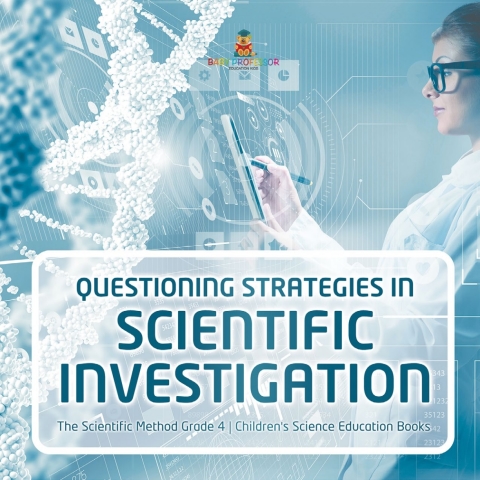 Cover image for book Questioning Strategies in Scientific Investigation | The Scientific Method Grade 4 | Children's Science Education Books