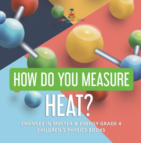 Cover image for book How Do You Measure Heat? | Changes in Matter & Energy Grade 4 | Children's Physics Books