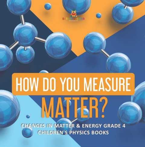 Cover image for book How Do You Measure Matter? | Changes in Matter & Energy Grade 4 | Children's Physics Books