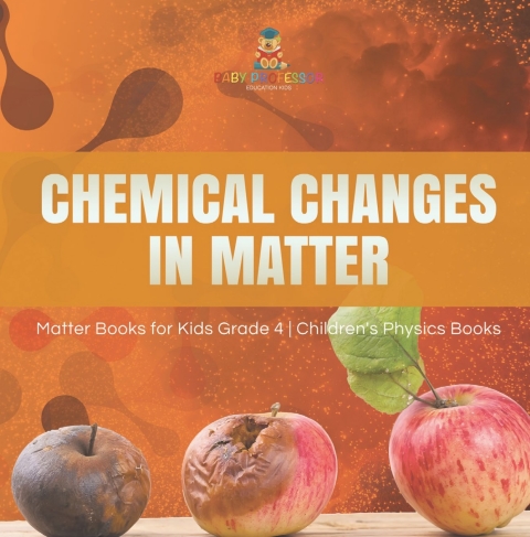 Cover image for book Chemical Changes in Matter | Matter Books for Kids Grade 4 | Children's Physics Books