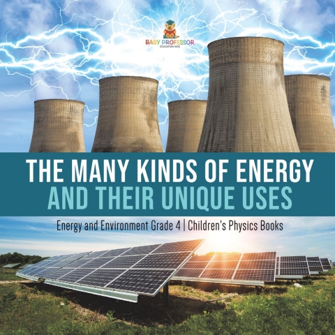 Cover image for book The Many Kinds of Energy and Their Unique Uses | Energy and Environment Grade 4 | Children's Physics Books