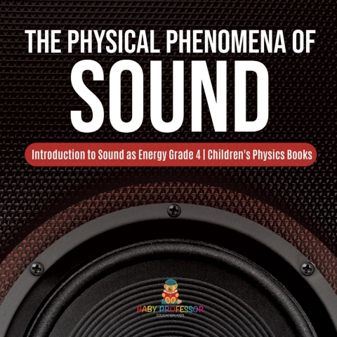 Cover image for book The Physical Phenomena of Sound | Introduction to Sound as Energy Grade 4 | Children's Physics Books