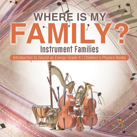 Cover image for book Where Is My Family? Instrument Families | Introduction to Sound as Energy Grade 4 | Children's Physics Books