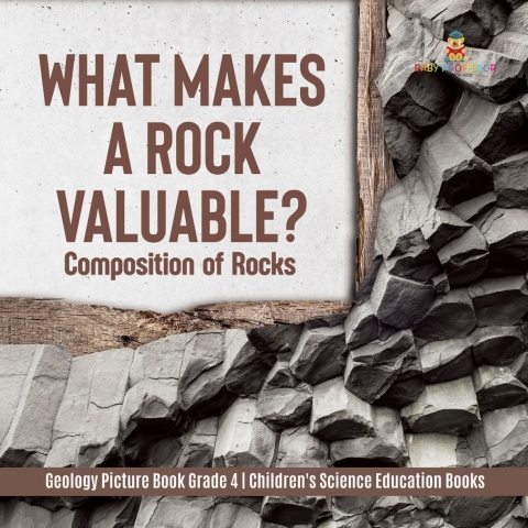 Cover image for book What Makes a Rock Valuable? : Composition of Rocks | Geology Picture Book Grade 4 | Children's Science Education Books