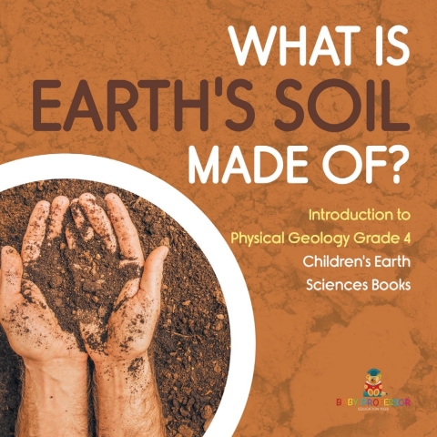 Cover image for book What Is Earth's Soil Made Of? | Introduction to Physical Geology Grade 4 | Children's Earth Sciences Books