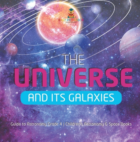 Cover image for book The Universe and Its Galaxies | Guide to Astronomy Grade 4 | Children's Astronomy & Space Books