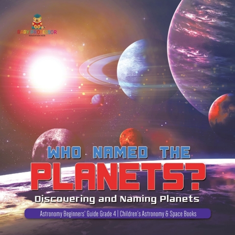 Cover image for book Who Named the Planets? : Discovering and Naming Planets | Astronomy Beginners' Guide Grade 4 | Children's Astronomy & Space Books