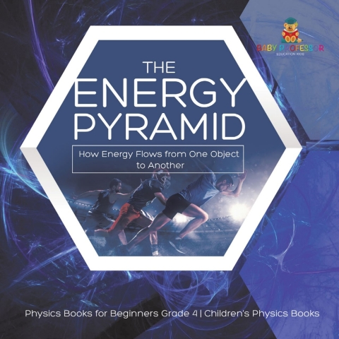 Cover image for book The Energy Pyramid : How Energy Flows from One Object to Another | Physics Books for Beginners Grade 4 | Children's Physics Books