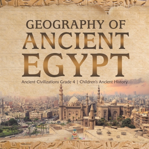 Cover image for book Geography of Ancient Egypt | Ancient Civilizations Grade 4 | Children's Ancient History